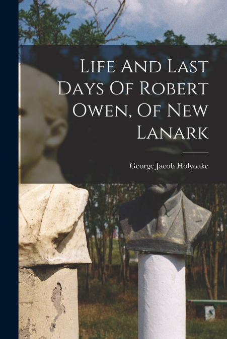 Life And Last Days Of Robert Owen, Of New Lanark
