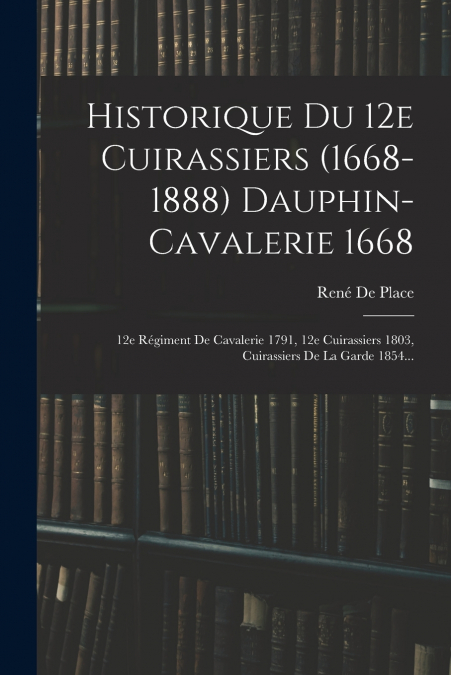 Historique Du 12e Cuirassiers (1668-1888) Dauphin-cavalerie 1668