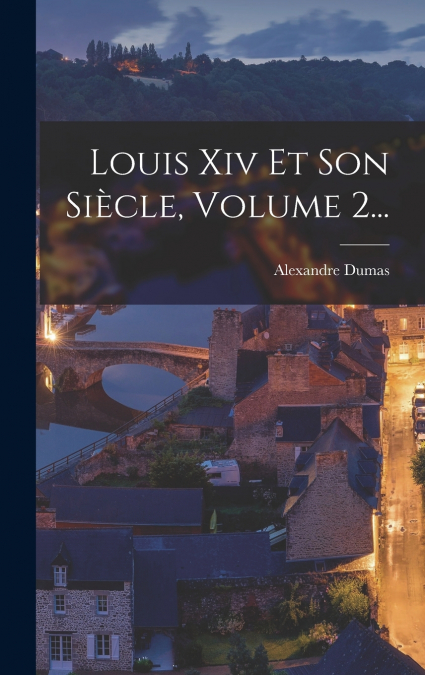 Louis Xiv Et Son Siècle, Volume 2...