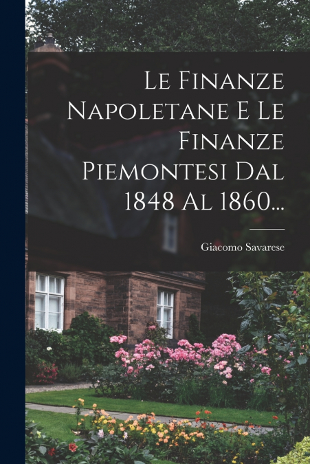 Le Finanze Napoletane E Le Finanze Piemontesi Dal 1848 Al 1860...