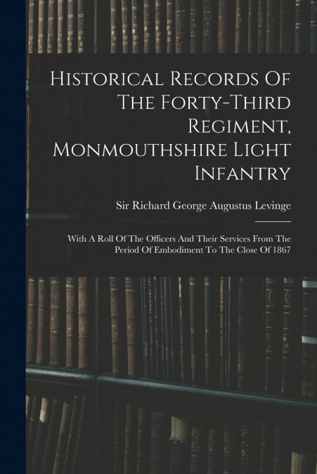 Historical Records Of The Forty-third Regiment, Monmouthshire Light Infantry