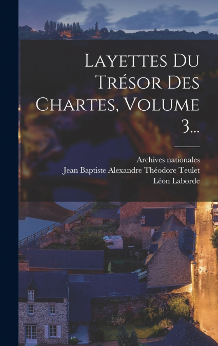 Layettes Du Trésor Des Chartes, Volume 3...