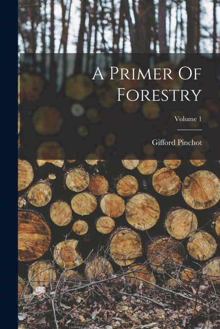A Primer Of Forestry; Volume 1