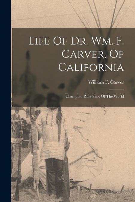 Life Of Dr. Wm. F. Carver, Of California