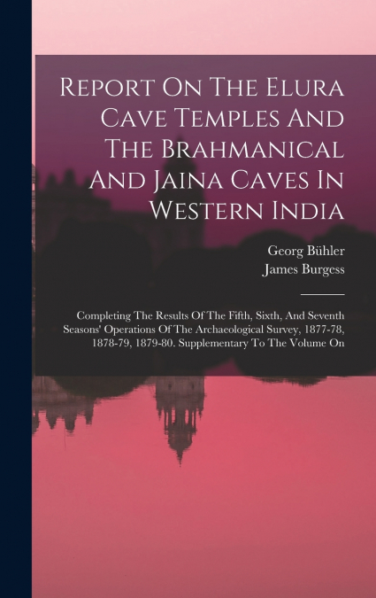 Report On The Elura Cave Temples And The Brahmanical And Jaina Caves In Western India