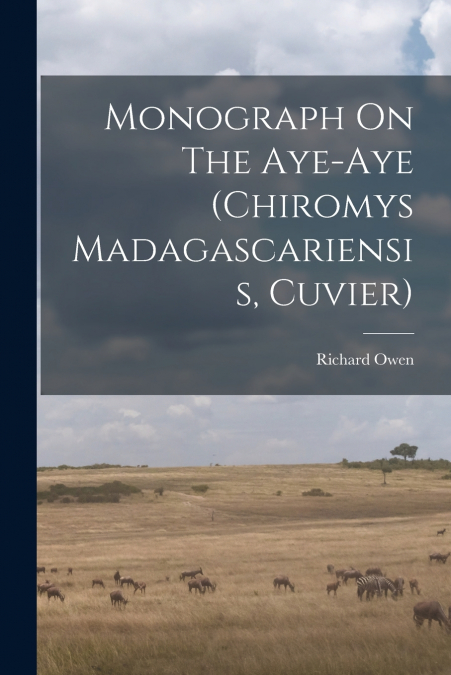 Monograph On The Aye-aye (chiromys Madagascariensis, Cuvier)
