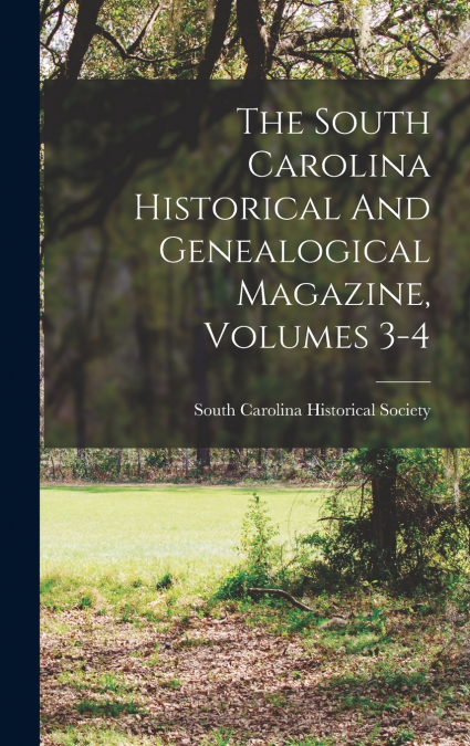 The South Carolina Historical And Genealogical Magazine, Volumes 3-4