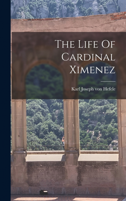 The Life Of Cardinal Ximenez