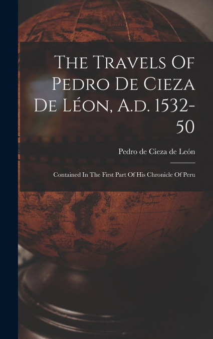 The Travels Of Pedro De Cieza De Léon, A.d. 1532-50