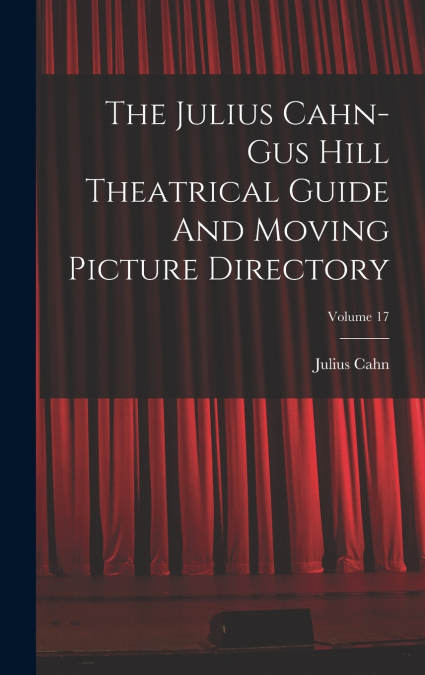 The Julius Cahn-gus Hill Theatrical Guide And Moving Picture Directory; Volume 17