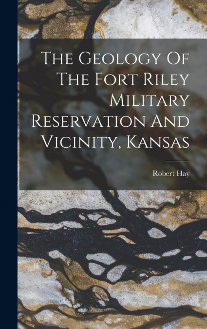 The Geology Of The Fort Riley Military Reservation And Vicinity, Kansas