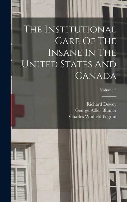 The Institutional Care Of The Insane In The United States And Canada; Volume 3