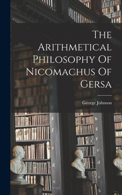 The Arithmetical Philosophy Of Nicomachus Of Gersa