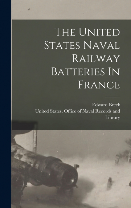 The United States Naval Railway Batteries In France