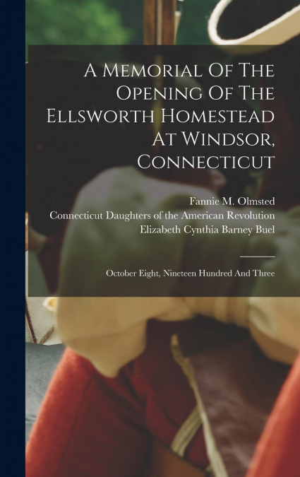 A Memorial Of The Opening Of The Ellsworth Homestead At Windsor, Connecticut