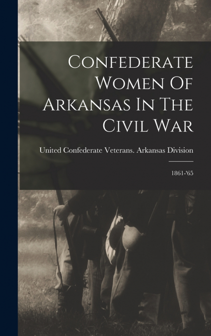 Confederate Women Of Arkansas In The Civil War