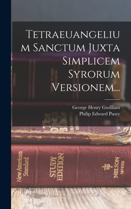 Tetraeuangelium Sanctum Juxta Simplicem Syrorum Versionem...