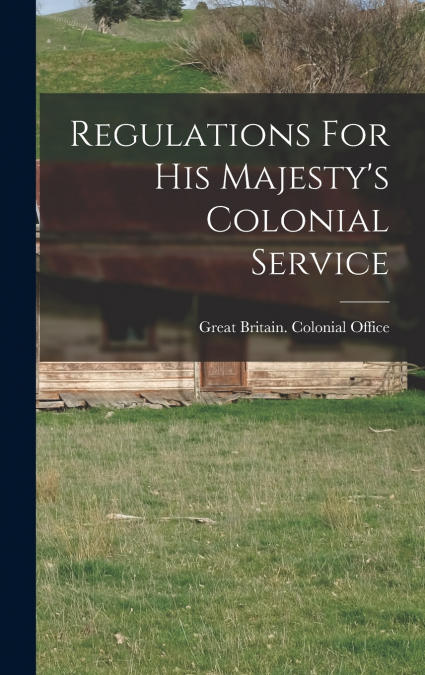 Regulations For His Majesty’s Colonial Service