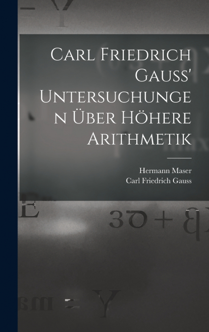 Carl Friedrich Gauss’ Untersuchungen über höhere Arithmetik