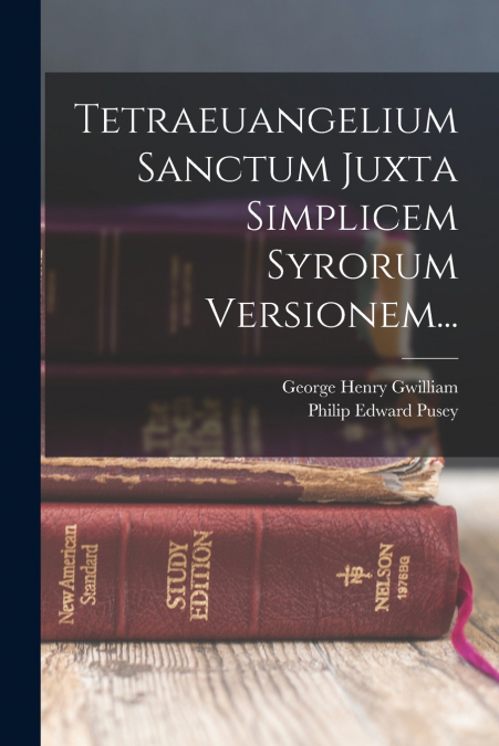 Tetraeuangelium Sanctum Juxta Simplicem Syrorum Versionem...