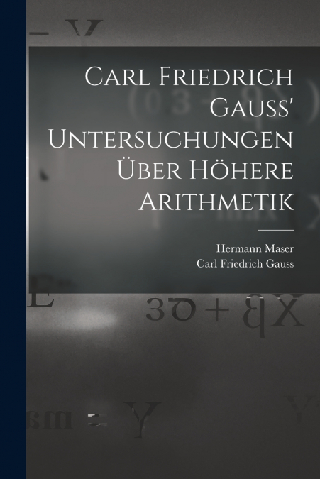 Carl Friedrich Gauss’ Untersuchungen über höhere Arithmetik