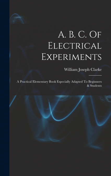 A. B. C. Of Electrical Experiments