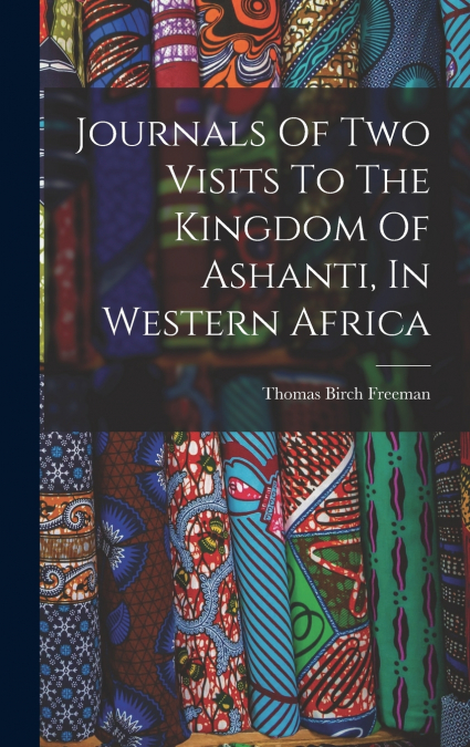 Journals Of Two Visits To The Kingdom Of Ashanti, In Western Africa