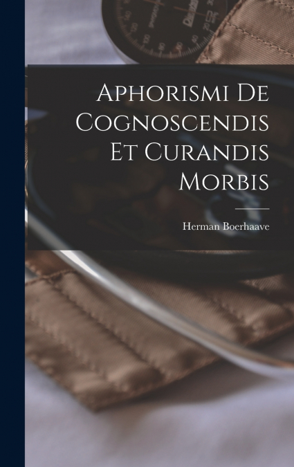 Aphorismi De Cognoscendis Et Curandis Morbis