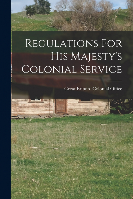 Regulations For His Majesty’s Colonial Service
