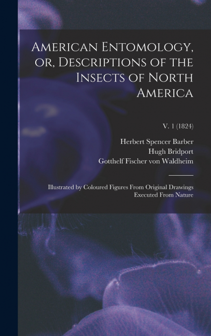 American Entomology, or, Descriptions of the Insects of North America