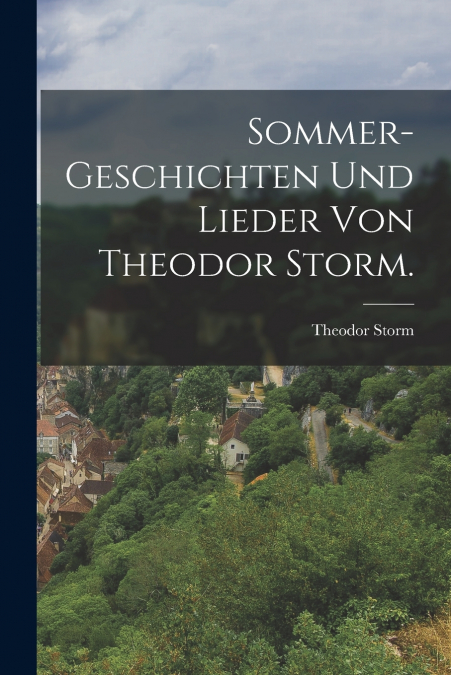 Sommer-Geschichten und Lieder von Theodor Storm.
