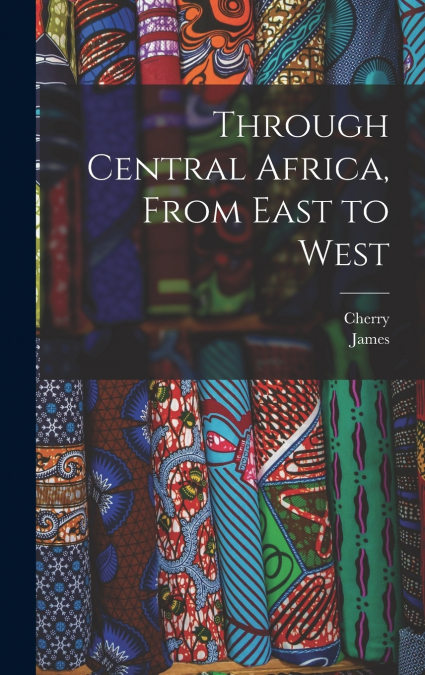 Through Central Africa, From East to West