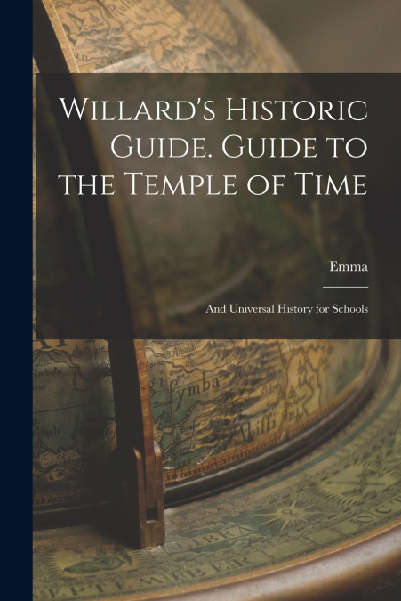 Willard’s Historic Guide. Guide to the Temple of Time; and Universal History for Schools