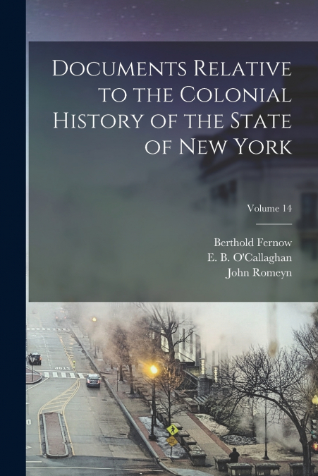 Documents Relative to the Colonial History of the State of New York; Volume 14