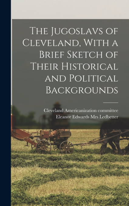 The Jugoslavs of Cleveland, With a Brief Sketch of Their Historical and Political Backgrounds