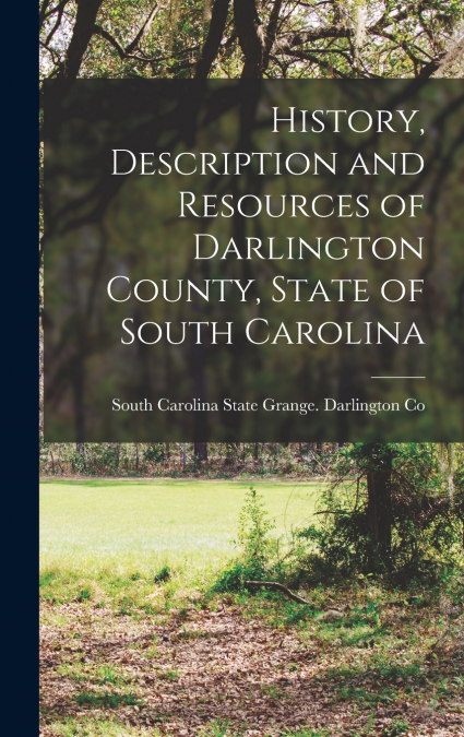 History, Description and Resources of Darlington County, State of South Carolina