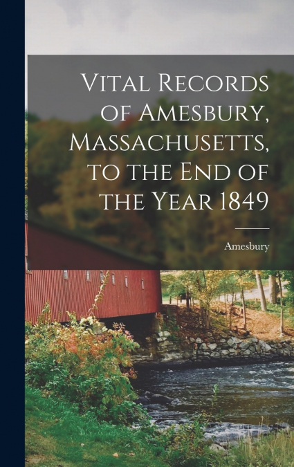 Vital Records of Amesbury, Massachusetts, to the End of the Year 1849