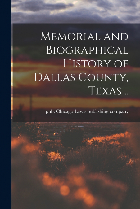Memorial and Biographical History of Dallas County, Texas ..