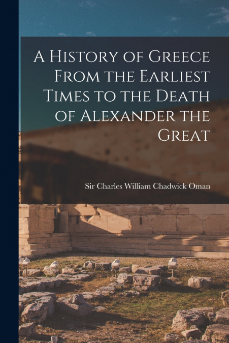 A History of Greece From the Earliest Times to the Death of Alexander the Great
