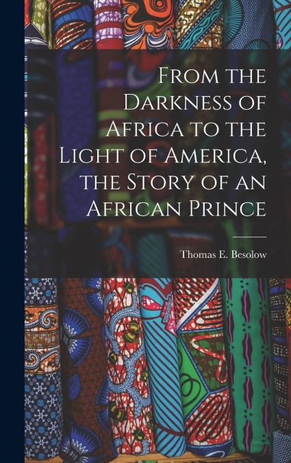From the Darkness of Africa to the Light of America, the Story of an African Prince