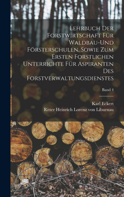 Lehrbuch der Forstwirtschaft für Waldbau-und Försterschulen, sowie zum ersten forstlichen unterrichte für Aspiranten des Forstverwaltungsdienstes; Band 4