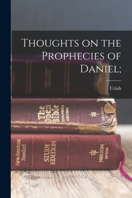 Thoughts on the Prophecies of Daniel;