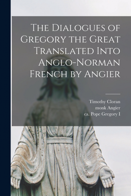 The Dialogues of Gregory the Great Translated Into Anglo-Norman French by Angier