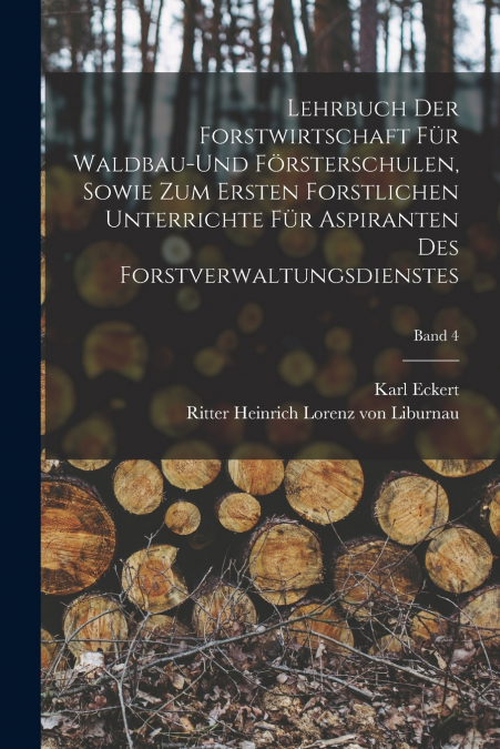 Lehrbuch der Forstwirtschaft für Waldbau-und Försterschulen, sowie zum ersten forstlichen unterrichte für Aspiranten des Forstverwaltungsdienstes; Band 4