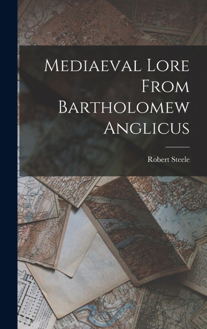 Mediaeval Lore From Bartholomew Anglicus