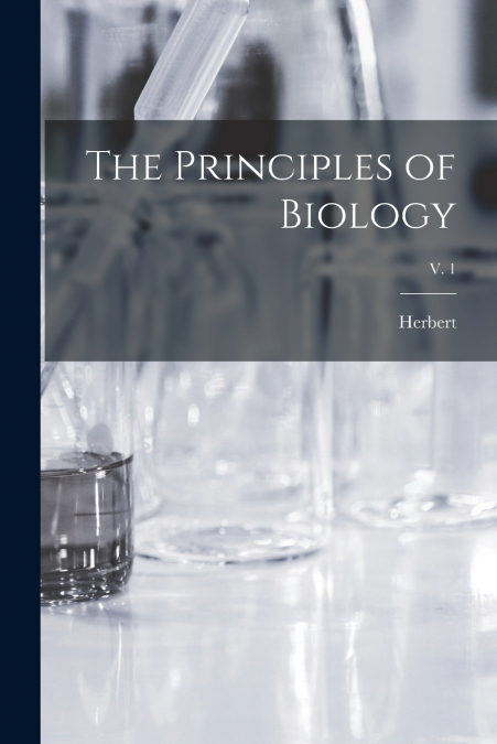 The Principles of Biology; v. 1