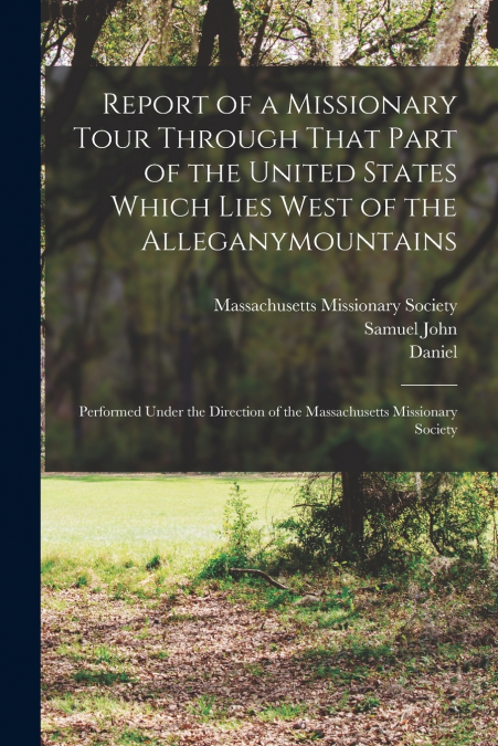 Report of a Missionary Tour Through That Part of the United States Which Lies West of the Alleganymountains