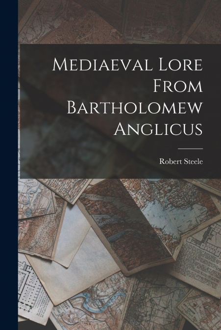 Mediaeval Lore From Bartholomew Anglicus