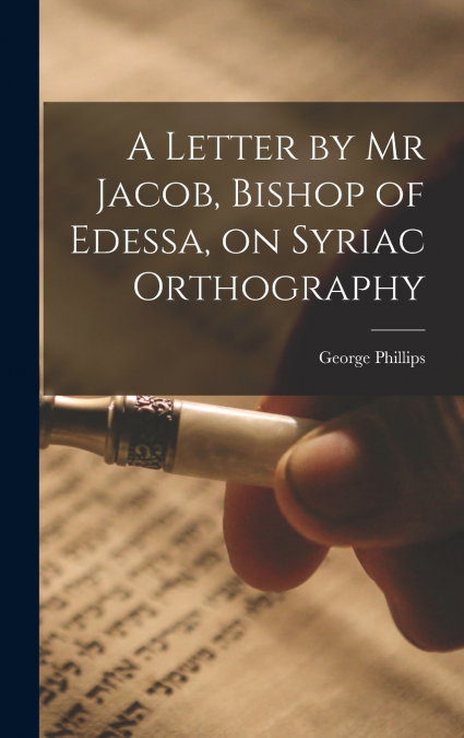 A Letter by Mr Jacob, Bishop of Edessa, on Syriac Orthography