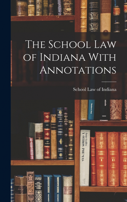The School Law of Indiana With Annotations
